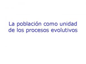 La poblacin como unidad de los procesos evolutivos