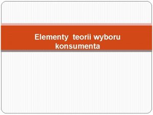 Elementy teorii wyboru konsumenta Uyteczno Podstawowym celem dziaalnoci