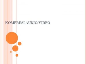 KOMPRESI AUDIOVIDEO KONSEP Kompresi audiovideo adalah satu bentuk
