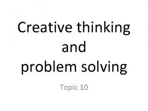 Creative thinking and problem solving Topic 10 Unit