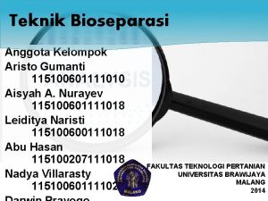 Teknik Bioseparasi Anggota Kelompok Aristo Gumanti 115100601111010 Aisyah