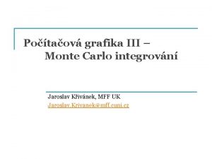 Potaov grafika III Monte Carlo integrovn Jaroslav Kivnek Potaov grafika III Monte Carlo integrovn Jaroslav Kivnek
