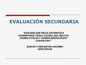 EVALUACIN SECUNDARIA EXPLORACIN FSICA SISTEMTICA SEGMENTARIA CFALO CAUDAL