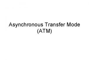 Asynchronous Transfer Mode ATM ATM By the mid