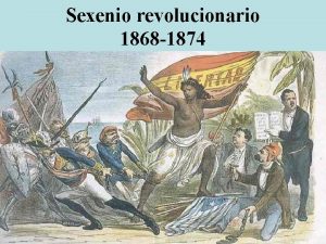 Sexenio revolucionario 1868 1874 Revolucin de 1868 En