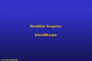 Basaltiske bergarter Klassifikasjon Geo 105 Kjell P Skjerlie