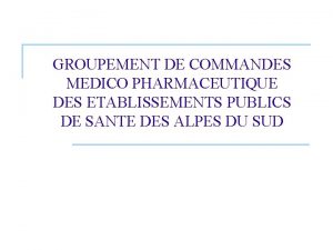 GROUPEMENT DE COMMANDES MEDICO PHARMACEUTIQUE DES ETABLISSEMENTS PUBLICS
