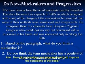 Do NowMuckrakers and Progressives The term derives from