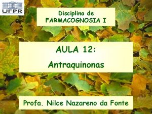 Disciplina de FARMACOGNOSIA I AULA 12 Antraquinonas Profa