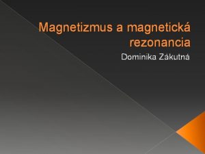 Magnetizmus a magnetick rezonancia Dominika Zkutn Magnetizmus Magnesia