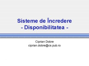 Sisteme de ncredere Disponibilitatea Ciprian Dobre ciprian dobrecs