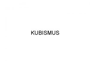 KUBISMUS Osnova Charakteristika doby Hlavn znaky kubismu Fze