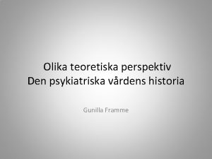 Olika teoretiska perspektiv Den psykiatriska vrdens historia Gunilla