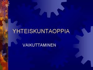 YHTEISKUNTAOPPIA VAIKUTTAMINEN MITEN ELIITTI VAIKUTTAA 1 2 3