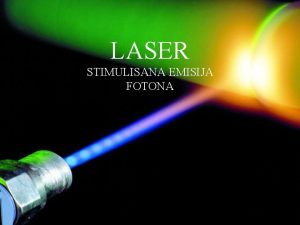 LASER STIMULISANA EMISIJA FOTONA Light Amplification by Stimulated