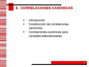 5 CORRELACIONES CANNICAS Introduccin Construccin de correlaciones cannicas