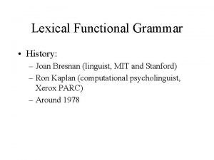 Lexical Functional Grammar History Joan Bresnan linguist MIT