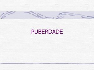 PUBERDADE O que puberdade Puberdade o conjunto de