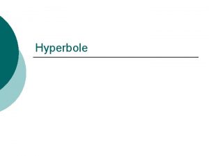 Hyperbole Hyperbole A figure of speech in which