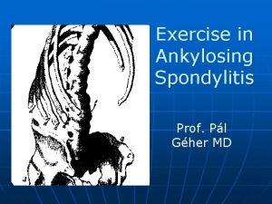 Exercise in Ankylosing Spondylitis Prof Pl Gher MD