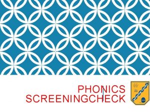 PHONICS SCREENINGCHECK WHAT IS PHONICS Phonics is a