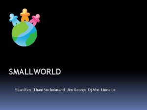 SMALLWORLD Sean Ren Thani Suchoknand Jim George Dj