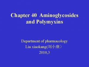 Chapter 40 Aminoglycosides and Polymyxins Department of pharmacology
