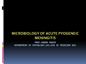 MICROBIOLOGY OF ACUTE PYOGENEIC MENINGITIS PROF HANAN HABIB