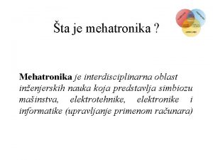 ta je mehatronika Mehatronika je interdisciplinarna oblast inenjerskih