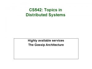CS 542 Topics in Distributed Systems Highly available