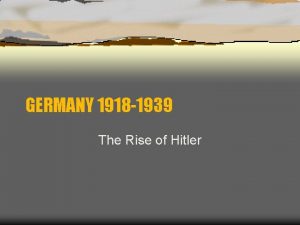 GERMANY 1918 1939 The Rise of Hitler The
