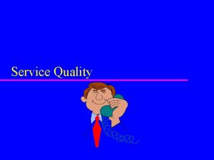 Service Quality Learning Objectives u Describe the five