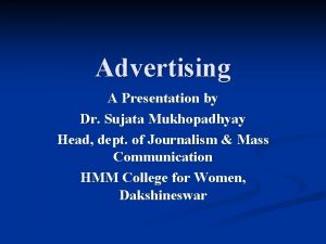 Advertising A Presentation by Dr Sujata Mukhopadhyay Head