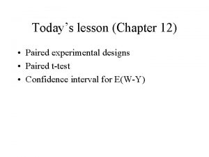 Todays lesson Chapter 12 Paired experimental designs Paired