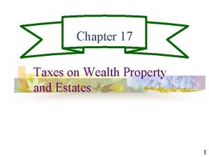 Chapter 17 Taxes on Wealth Property and Estates