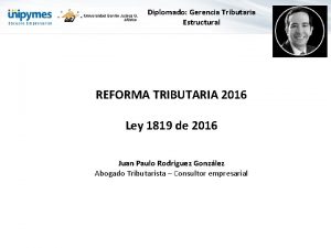 Diplomado Gerencia Tributaria Estructural REFORMA TRIBUTARIA 2016 Ley