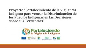 Proyecto Fortalecimiento de la Vigilancia Indgena para vencer