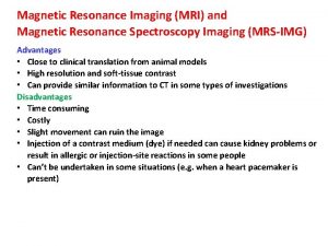 Magnetic Resonance Imaging MRI and Magnetic Resonance Spectroscopy Magnetic Resonance Imaging MRI and Magnetic Resonance Spectroscopy