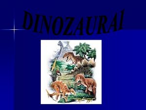 Dinozaurai Bene garsiausi i vis ropli yra dinozaurai