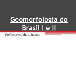 Geomorfologia do Brasil I e II Professores Jaime