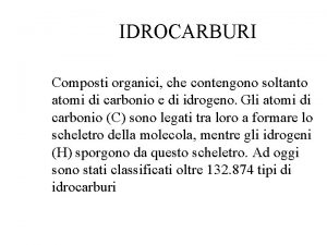 IDROCARBURI Composti organici che contengono soltanto atomi di