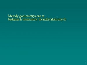 Metody goniometryczne w badaniach materiaw monokrystalicznych 1 Metoda