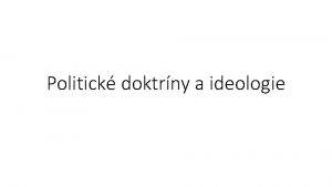 Politick doktrny a ideologie Ideologie a doktrna Ideologie