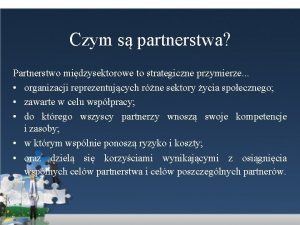 Czym s partnerstwa Partnerstwo midzysektorowe to strategiczne przymierze