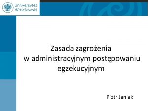 Zasada zagroenia w administracyjnym postpowaniu egzekucyjnym Piotr Janiak