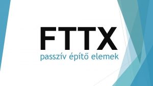 FTTX passzv pt elemek Bemutatkozs A nagytarcsai szkhely