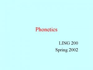 Phonetics LING 200 Spring 2002 What is phonetics
