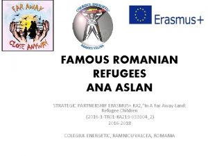 FAMOUS ROMANIAN REFUGEES ANA ASLAN STRATEGIC PARTNERSHIP ERASMUS