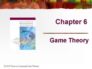 Chapter 6 Game Theory 2006 Thomson LearningSouthWestern Basic