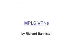 MPLS VPNs by Richard Bannister The Topology The